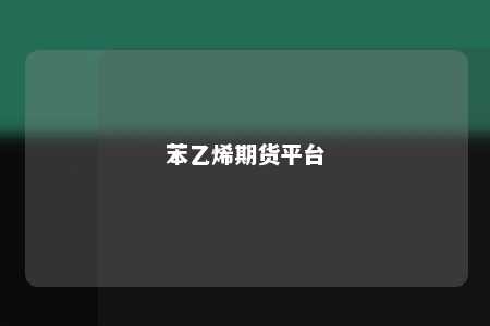苯乙烯期货平台