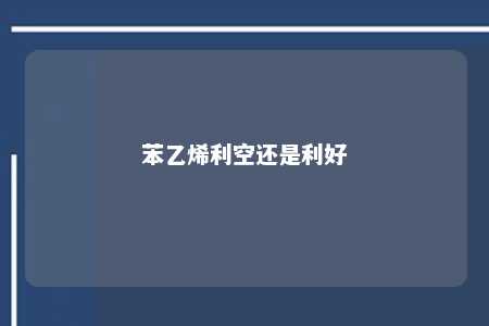 苯乙烯利空还是利好