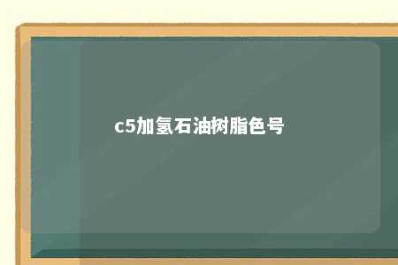 c5加氢石油树脂色号