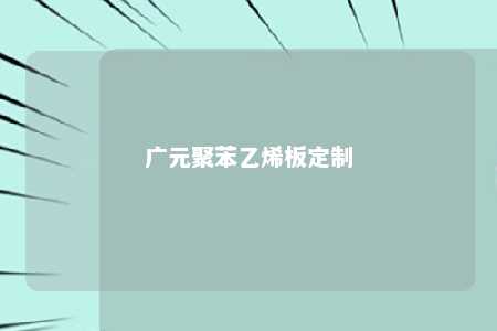 广元聚苯乙烯板定制