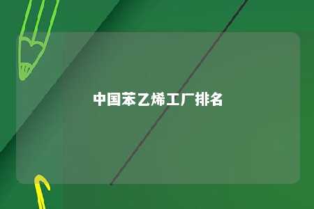 中国苯乙烯工厂排名