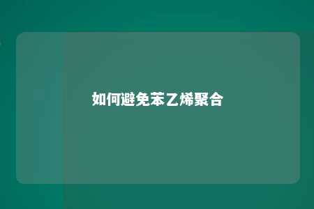 如何避免苯乙烯聚合
