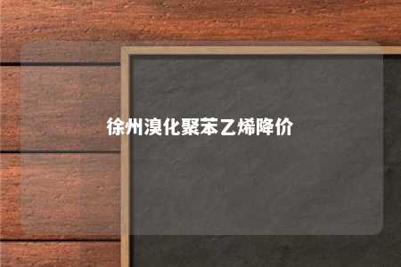 徐州溴化聚苯乙烯降价