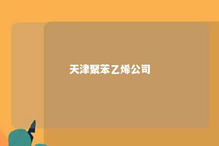 天津聚苯乙烯公司