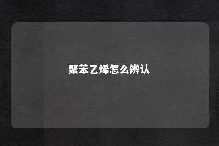 聚苯乙烯怎么辨认