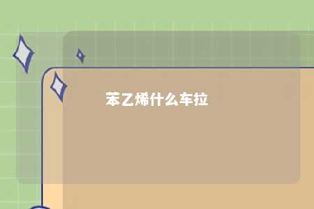 苯乙烯什么车拉