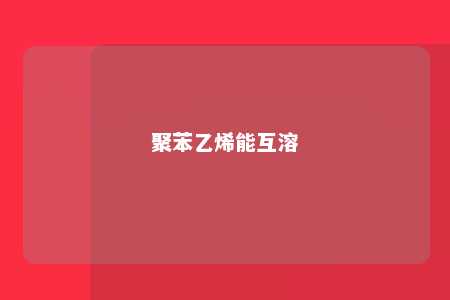 聚苯乙烯能互溶