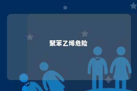 聚苯乙烯危险