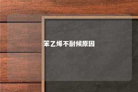 苯乙烯不耐候原因