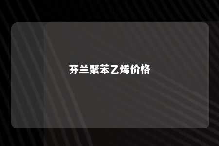 芬兰聚苯乙烯价格