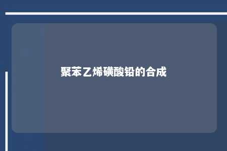 聚苯乙烯磺酸铅的合成