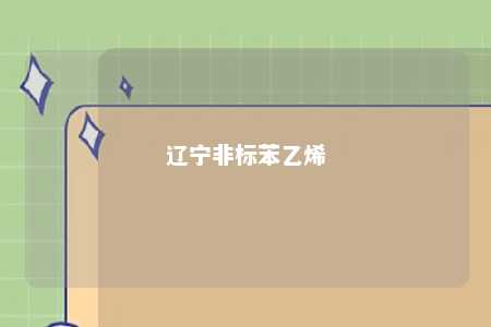 辽宁非标苯乙烯