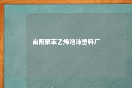南阳聚苯乙烯泡沫塑料厂