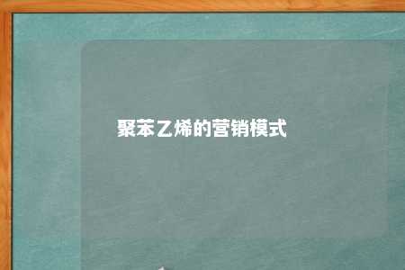 聚苯乙烯的营销模式