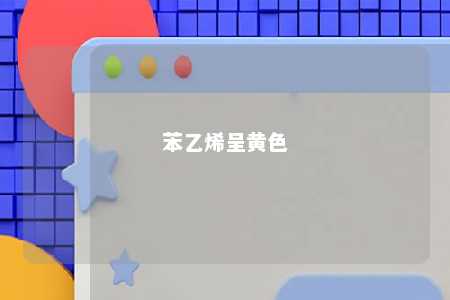 苯乙烯呈黄色