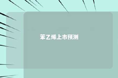 苯乙烯上市预测