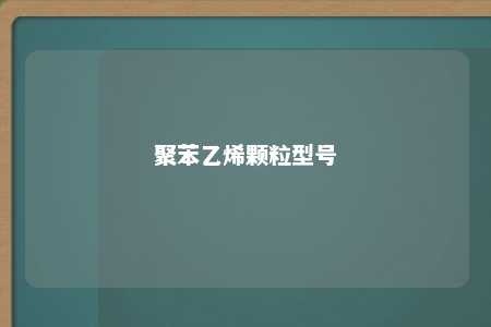 聚苯乙烯颗粒型号