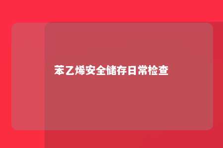 苯乙烯安全储存日常检查