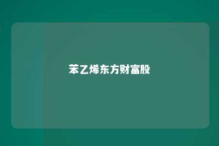 苯乙烯东方财富股