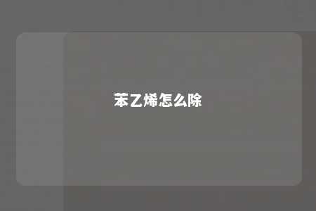 苯乙烯怎么除