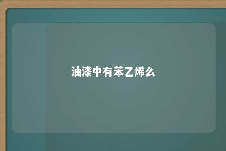 油漆中有苯乙烯么