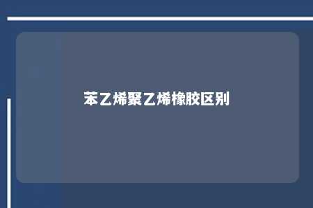 苯乙烯聚乙烯橡胶区别