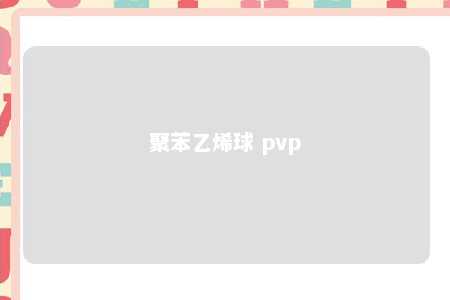 聚苯乙烯球 pvp