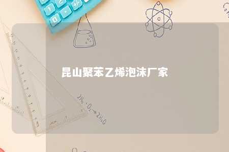 昆山聚苯乙烯泡沫厂家