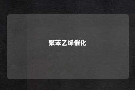 聚苯乙烯催化
