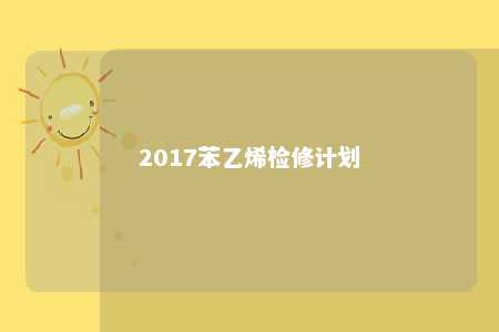 2017苯乙烯检修计划