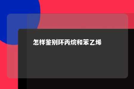 怎样鉴别环丙烷和苯乙烯