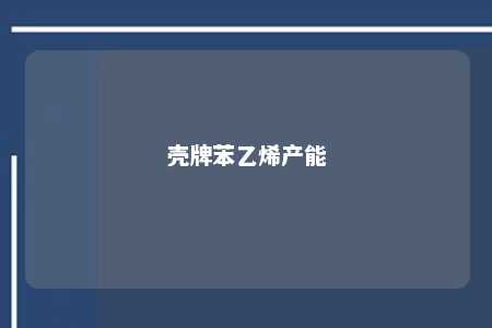 壳牌苯乙烯产能
