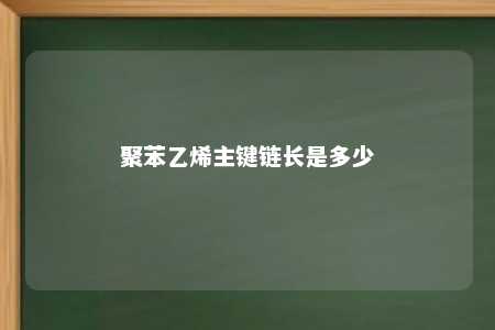 聚苯乙烯主键链长是多少