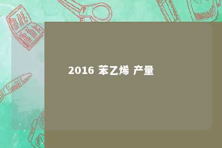 2016 苯乙烯 产量