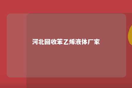 河北回收苯乙烯液体厂家