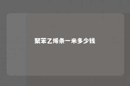 聚苯乙烯条一米多少钱