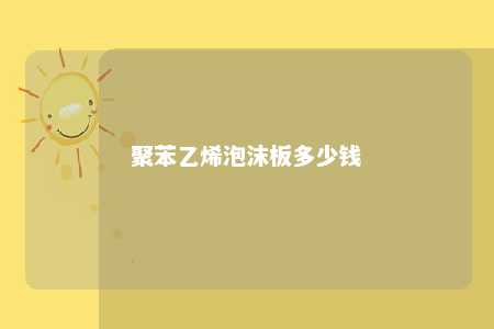 聚苯乙烯泡沫板多少钱