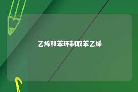 乙烯和苯环制取苯乙烯