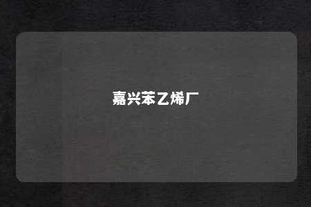嘉兴苯乙烯厂
