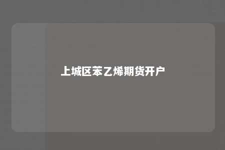 上城区苯乙烯期货开户