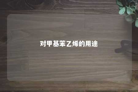 对甲基苯乙烯的用途