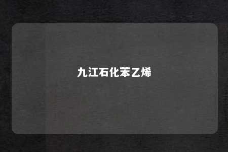 九江石化苯乙烯