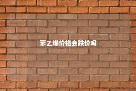 苯乙烯价格会跌价吗