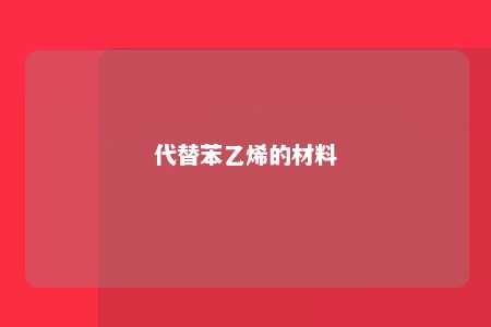 代替苯乙烯的材料
