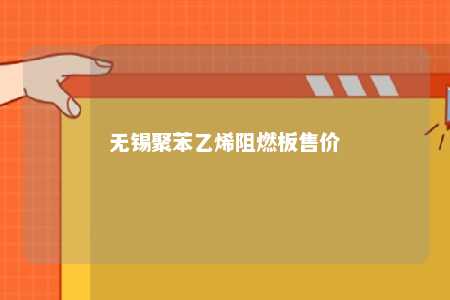 无锡聚苯乙烯阻燃板售价