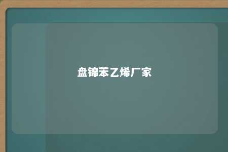 盘锦苯乙烯厂家