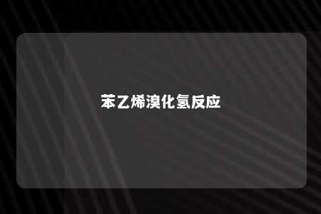 苯乙烯溴化氢反应