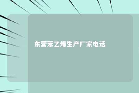 东营苯乙烯生产厂家电话