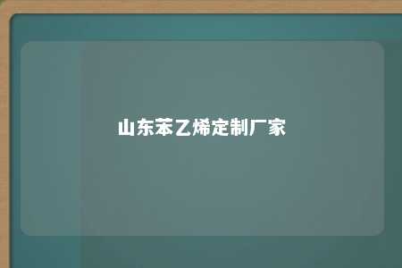 山东苯乙烯定制厂家