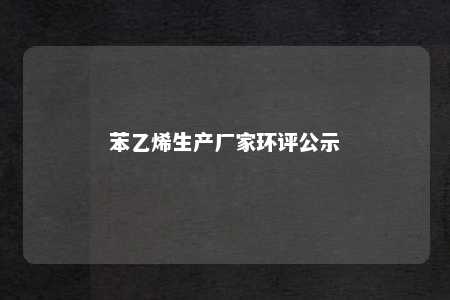 苯乙烯生产厂家环评公示